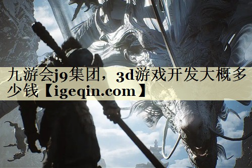 3d游戲開(kāi)發(fā)大概多少錢(qián)